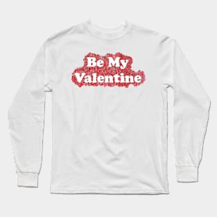 Be My Valentine Long Sleeve T-Shirt